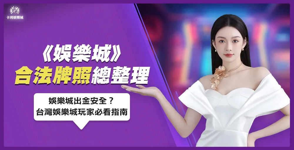 娛樂城合法牌照總整理｜娛樂城出金安全？台灣娛樂城玩家必看指南